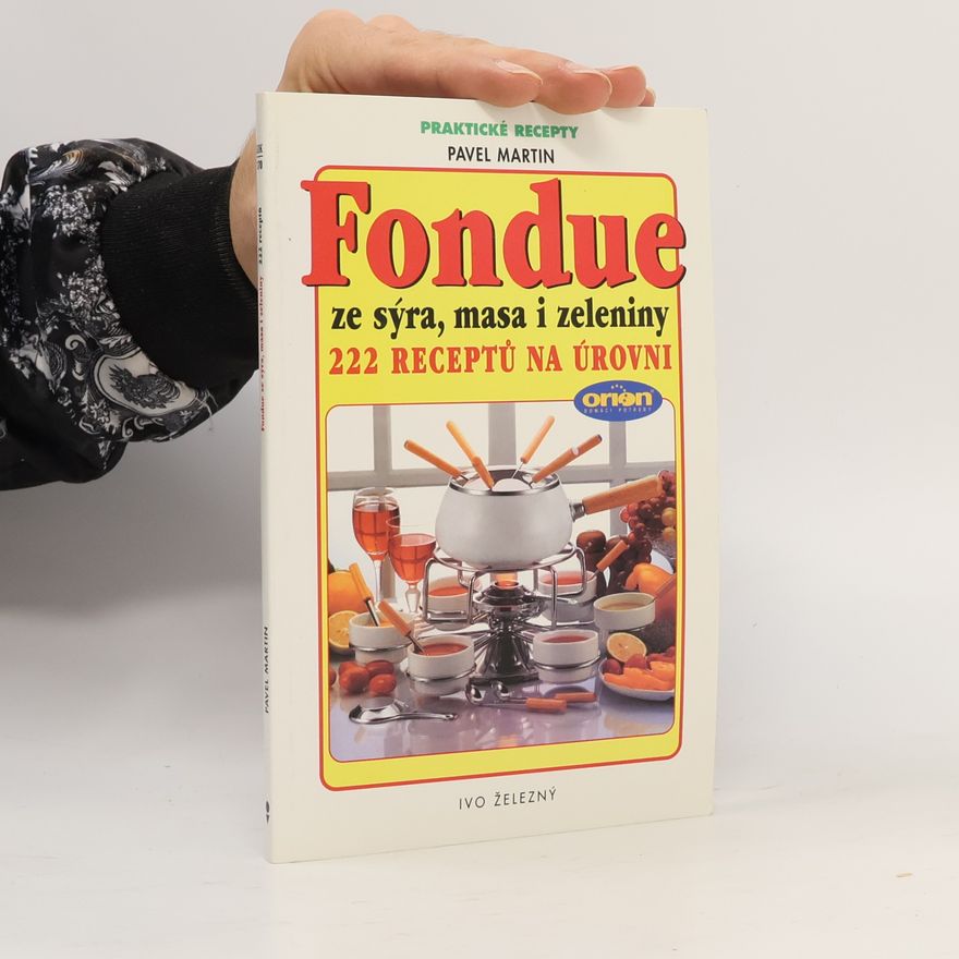 Martin Gabriel Pavel Fondue ze sýra, masa i zeleniny : 222 receptů na úrovni