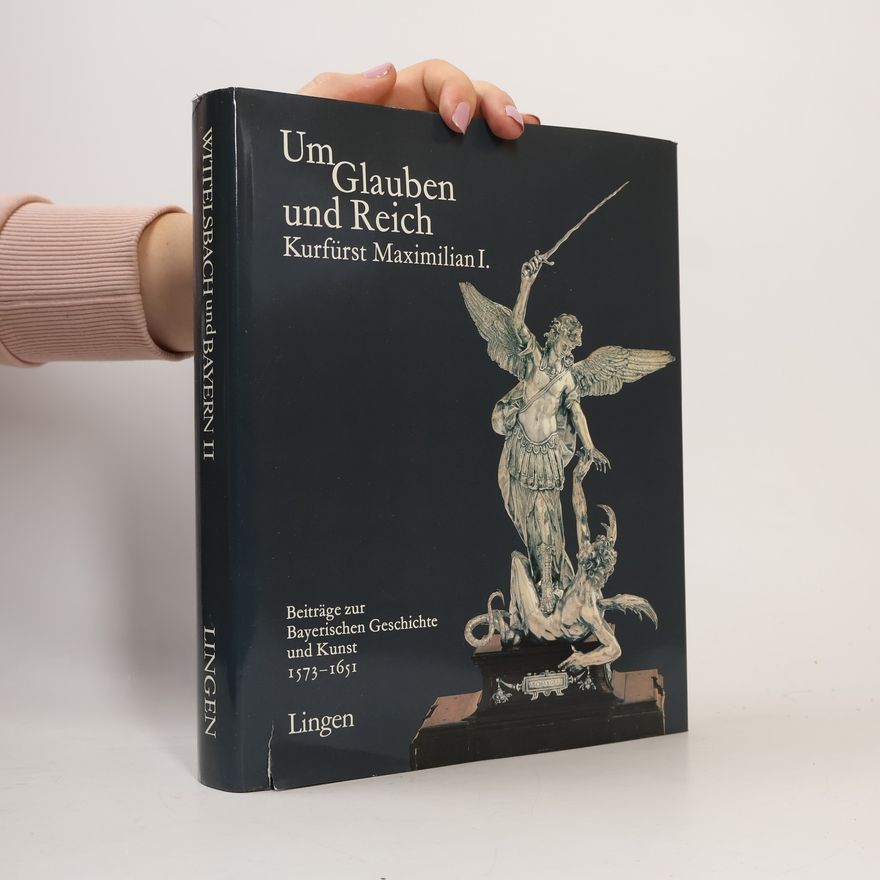 Autorenkollektiv Um Glauben und Reich. Kurfürst Maximilian I.
