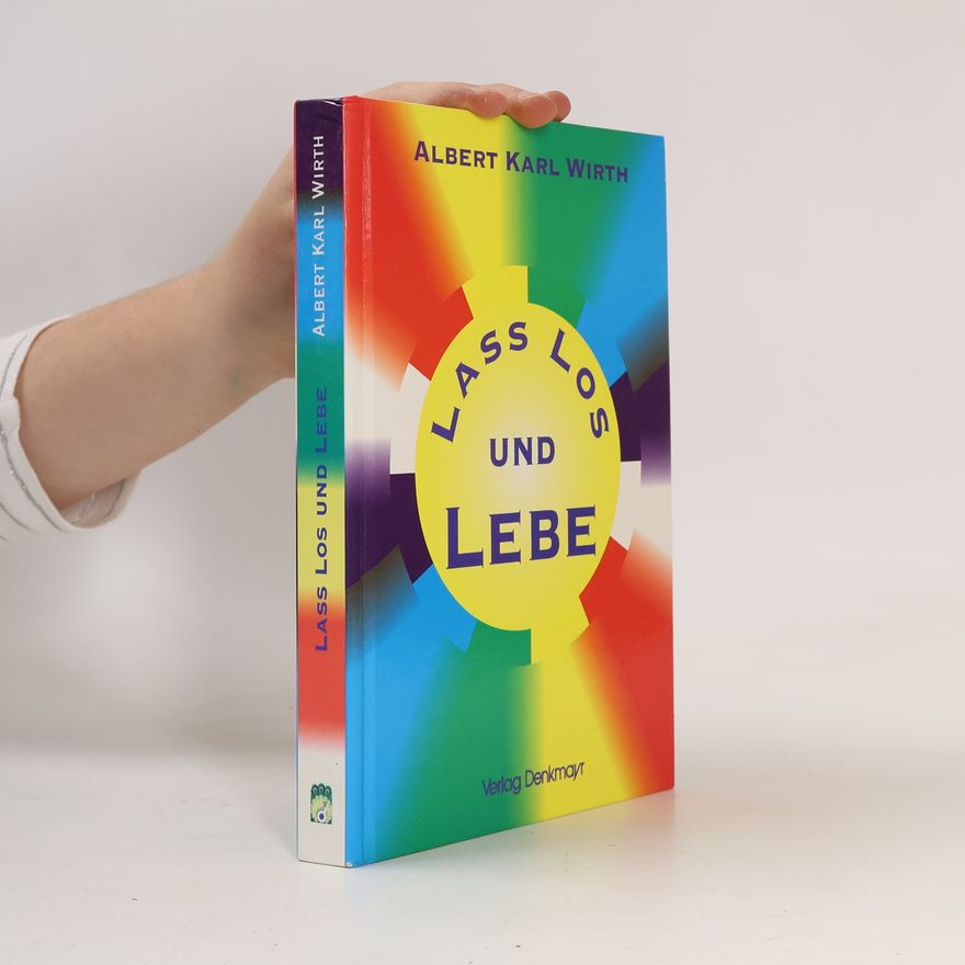 Albert Karl Wirth Lass los und lebe!