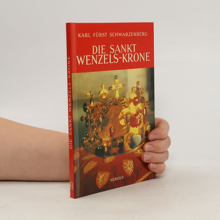 Karl zu Schwarzenberg Die Sankt-Wenzels-Krone und die böhmischen Insignien