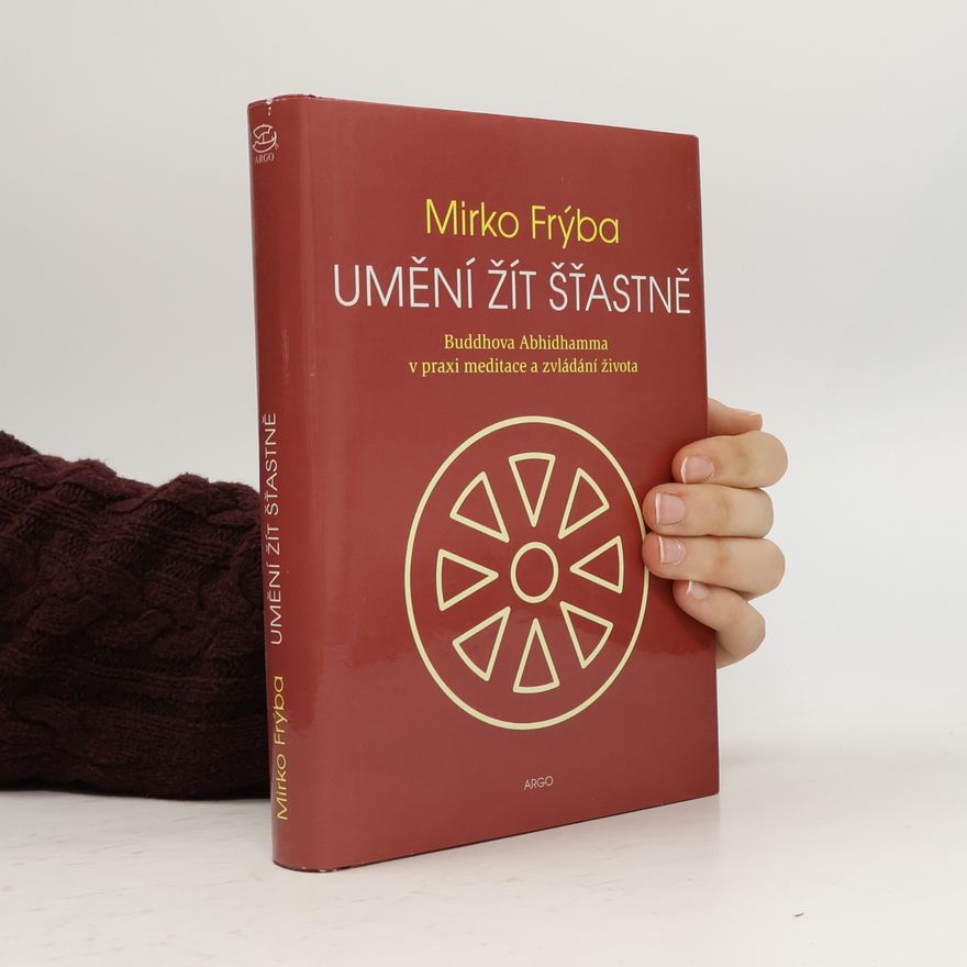 Mirko Frýba Umění žít šťastně. Buddhova Abhidhamma v praxi meditace a zvládání života