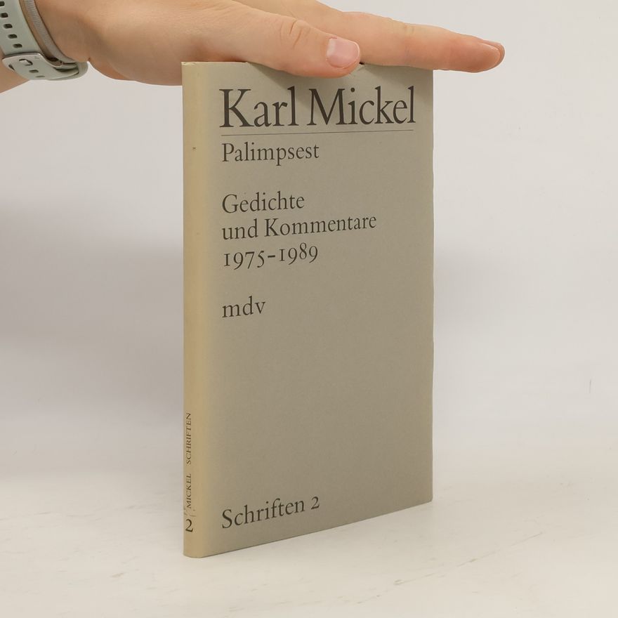 Karl Mickel Schriften - 2: Palimpsest: Gedichte und Kommentare 1975-1989