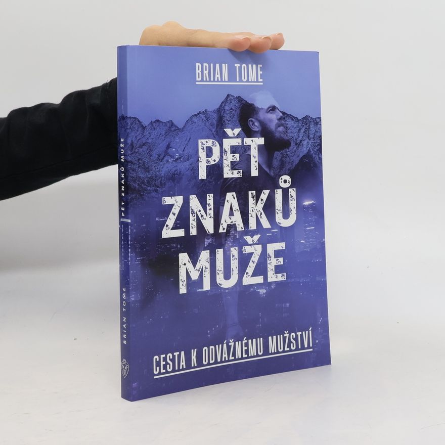 Brian Tome Pět znaků muže. Cesta k odvážnému mužství