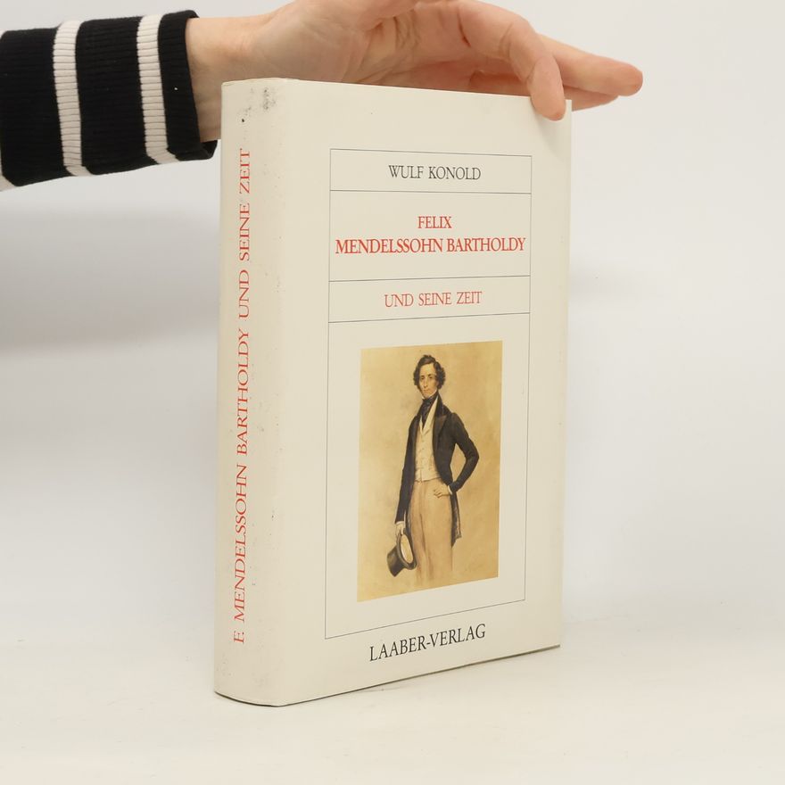 Wulf Konold Große Komponisten und ihre Zeit: Felix Mendelssohn Bartholdy und seine Zeit