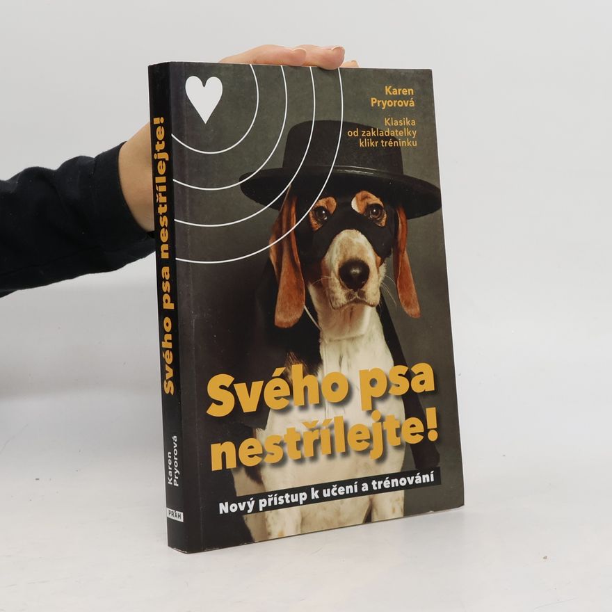 Karen Pryor Svého psa nestřílejte! Nový přístup k učení a trénování