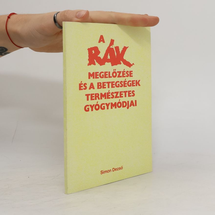 Simon Dezső A rák megelőzése és a betegségek természetes gyógymódjai