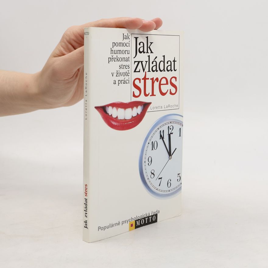 Loretta LaRoche Jak zvládat stres: Jak pomocí humoru překonat stres v životě a práci