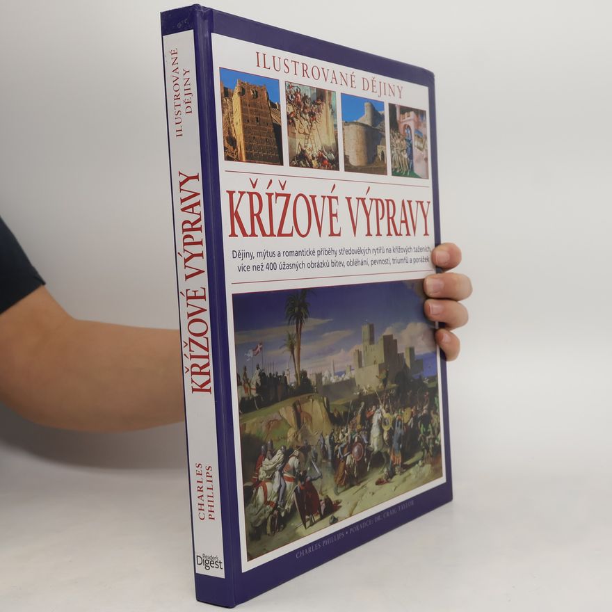 Charles Phillips Křížové výpravy. Ilustrované dějiny. Dějiny, mýtus a romantické příběhy středověkých rytířů na křížových taženích
