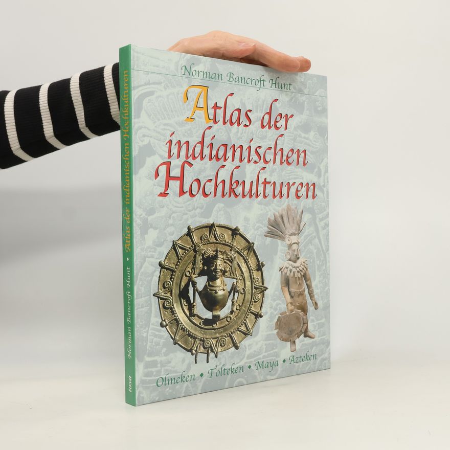 Norman Bancroft-Hunt Atlas der indianischen Hochkulturen : Olmeken, Tolteken, Maya, Azteken