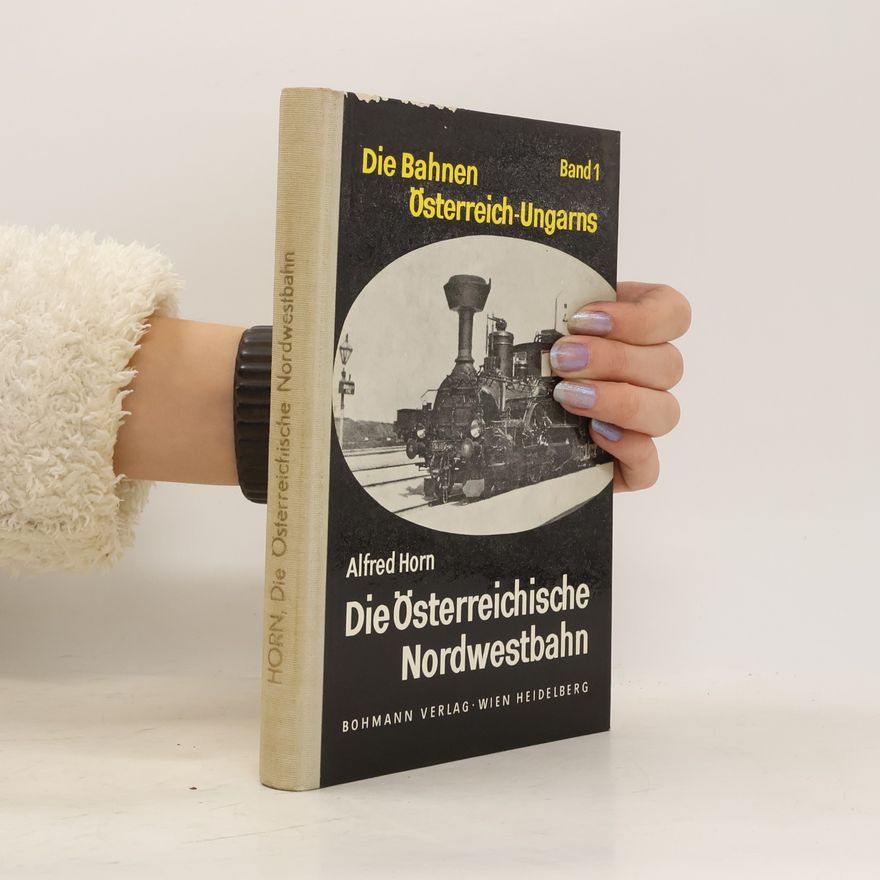 Alfred Horn Die Bahnen Österreich-Ungarns. Band 1, Die Österreichische Nordwestbahn