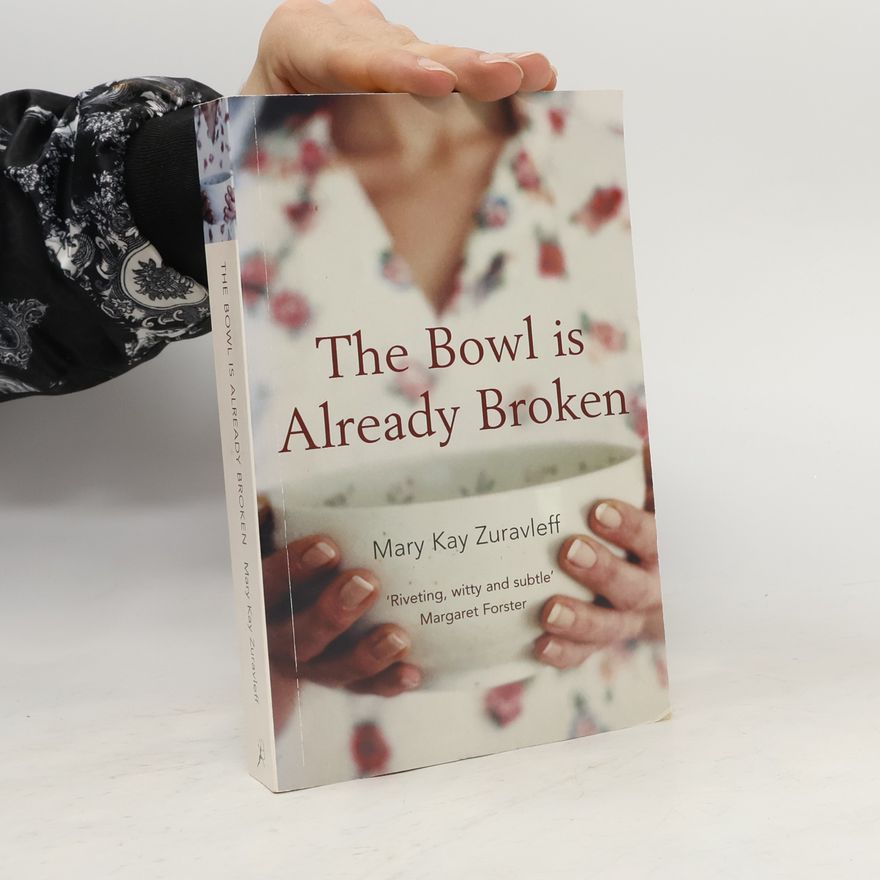 Mary Kay Zuravleff The Bowl Is Already Broken