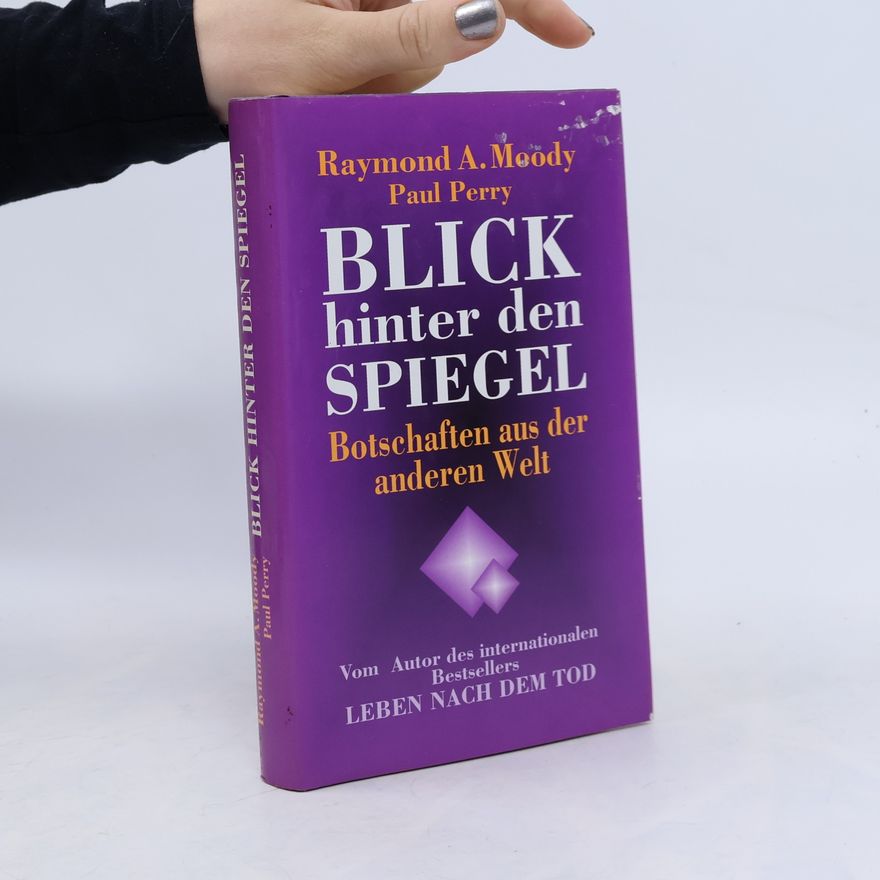 Raymond Moody Der Blick hinter den Spiegel. Botschaften aus der anderen Welt