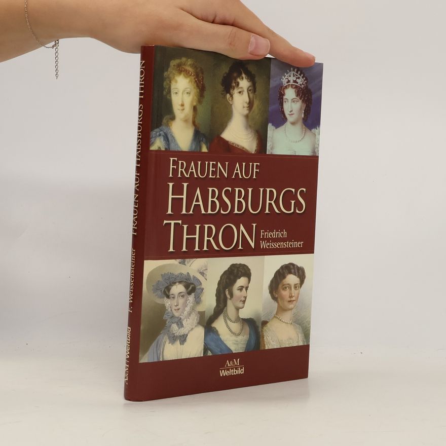 Friedrich Weissensteiner Frauen auf Habsburgs Thron