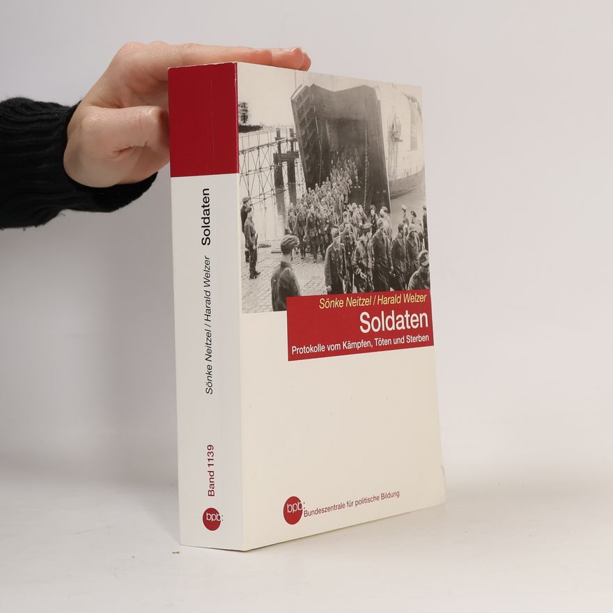 Sönke Neitzel Soldaten. Protokolle vom Kämpfen, Töten und Sterben.