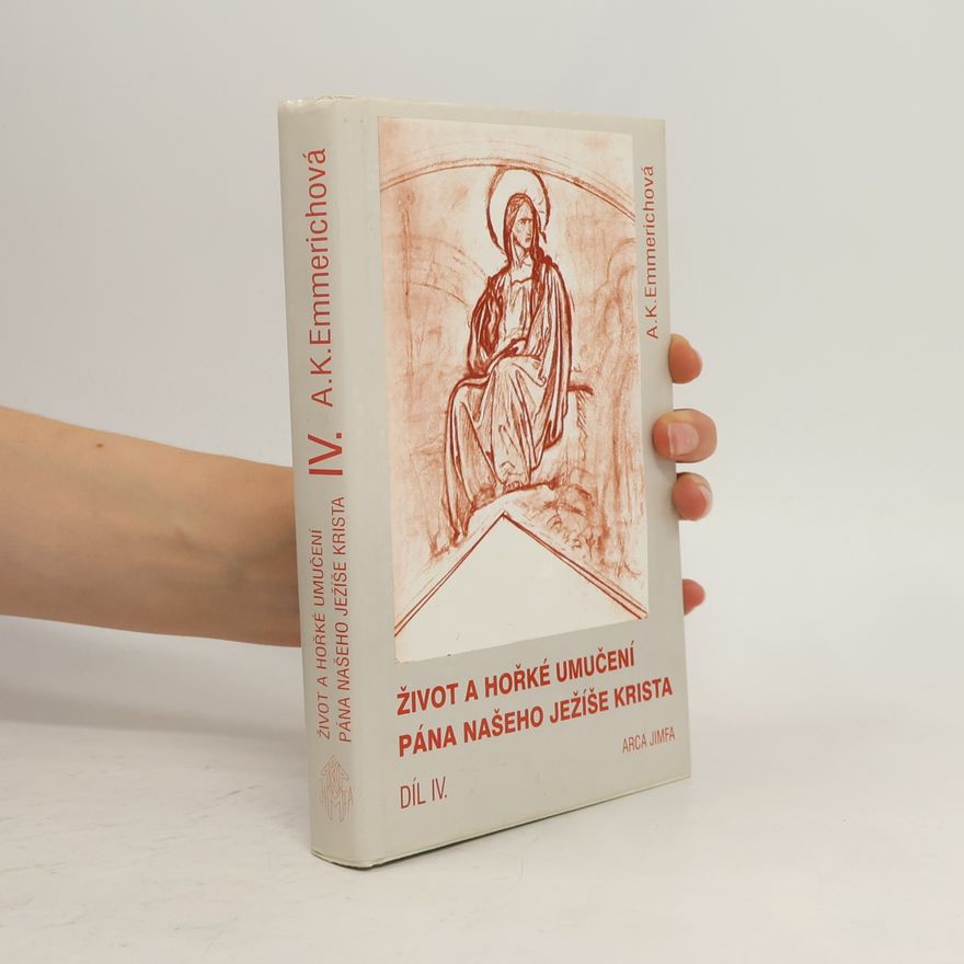 Anna Kateřina Emmerichová Život a hořké umučení Pána našeho Ježíše Krista IV.