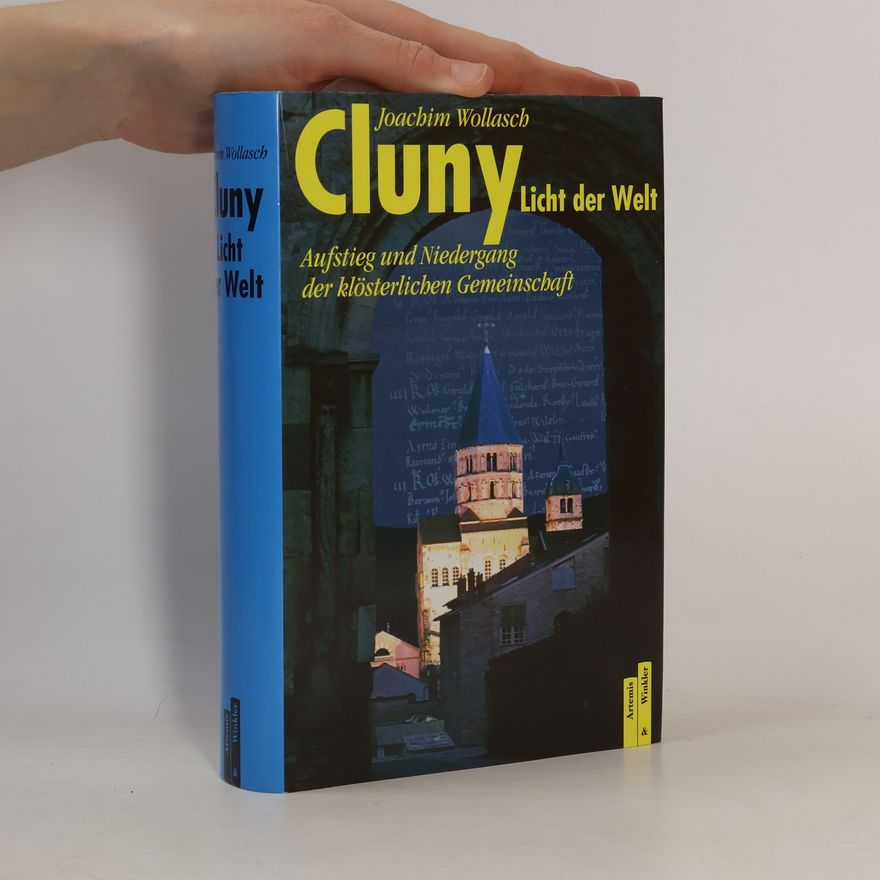 Joachim Wollasch Cluny, 'Licht der Welt'. Aufstieg und Niedergang der klösterlichen Gemeinschaft