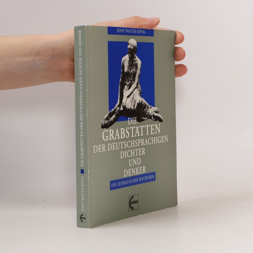 Josef Walter König Die Grabstätten der deutschsprachigen Dichter und Denker