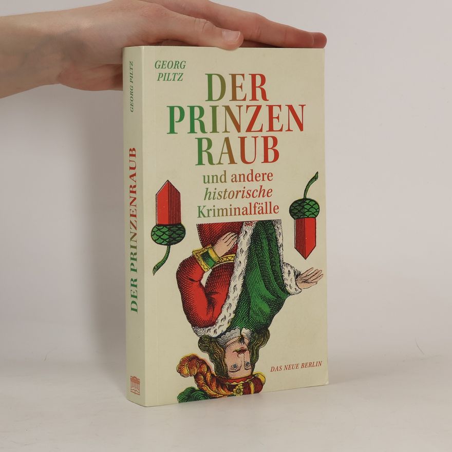 Georg Piltz Der Prinzenraub und andere historische Kriminalfälle