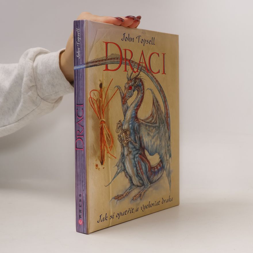John Topsell Draci: Jak si opatřit a vychovat draka