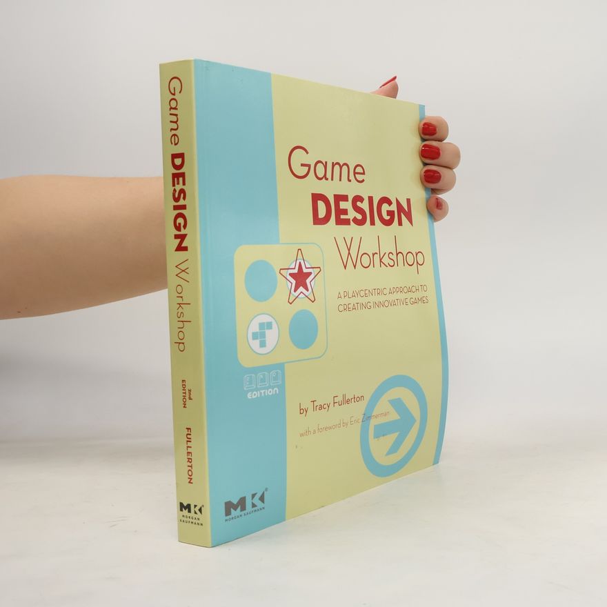 Tracy Fullerton Game design workshop: a playcentric approach to creating innovative games