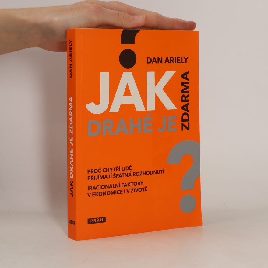 Dan Ariely Jak drahé je zdarma: Proč chytří lidé přijímají špatná rozhodnutí