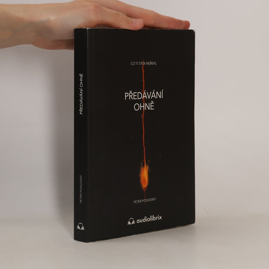 Peter Podlesný Předávání ohně: co ti táta neřekl