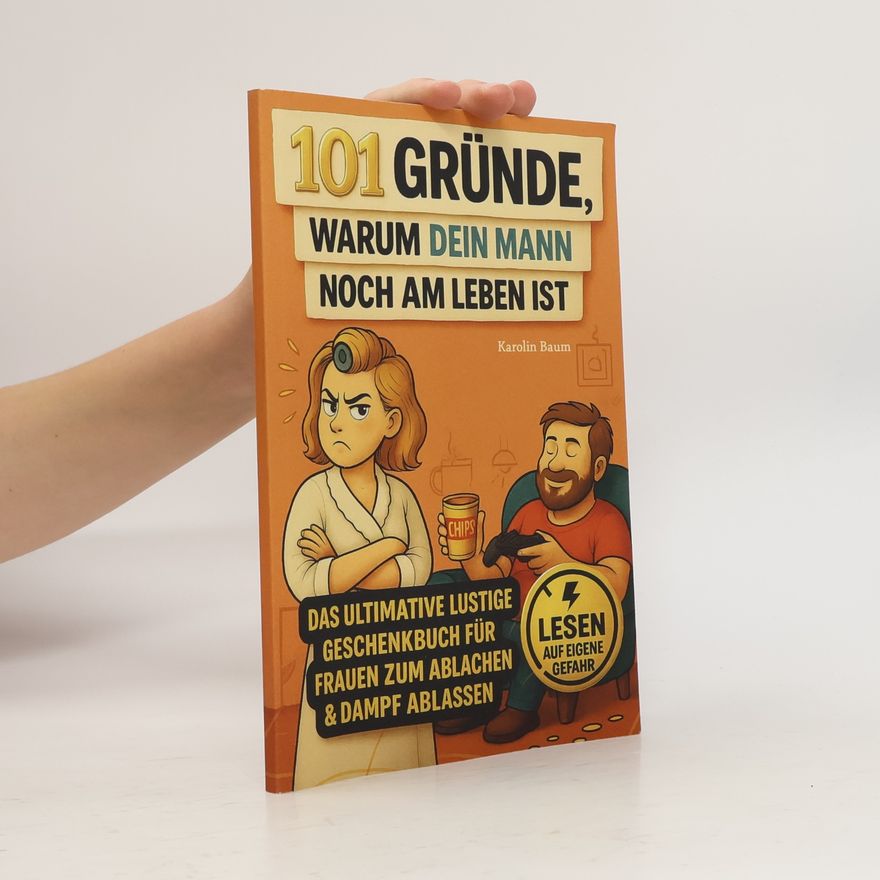 Karolin Baum 101 Gründe, warum dein Mann noch am Leben ist - Das ultimative lustige Geschenkbuch für Frauen zum Ablachen und Dampfablassen. Lesen auf eigene Gefahr