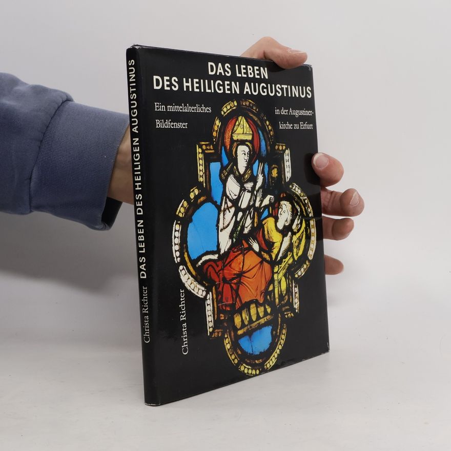Christa Richter Das Leben des heiligen Augustinus. Ein mittelalterliches Bildfenster in der Augustinerkirche zu Erfurt