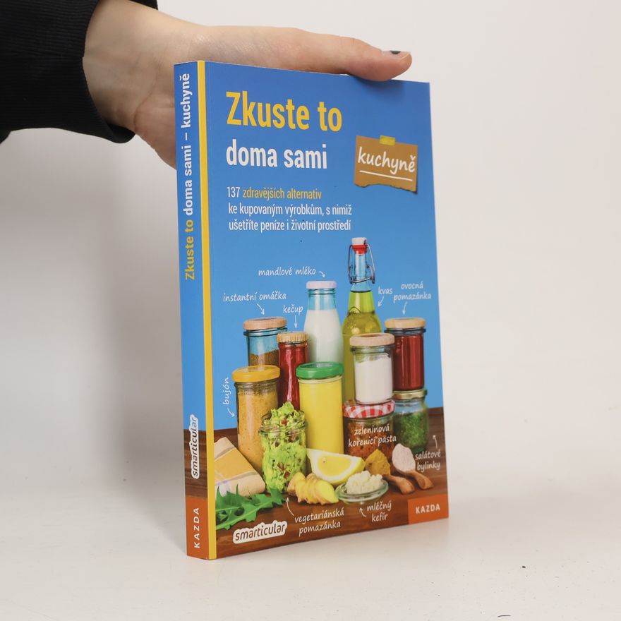 Monika Řezníčková Zkuste to doma sami - kuchyně : 137 zdravějších alternativ kupovaných výrobků, které šetří peníze i životní prostředí