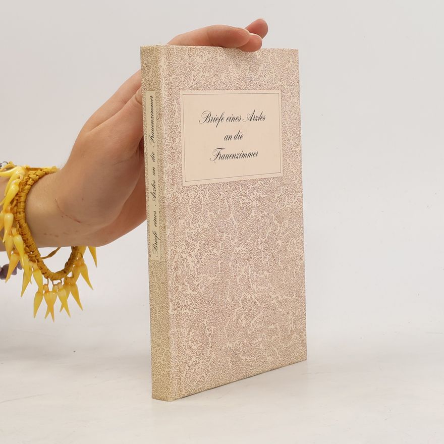Various authors Briefe eines Arztes an die Frauenzimmer oder Regeln der Kunst, die Gesundheit und Schönheit zu erhalten