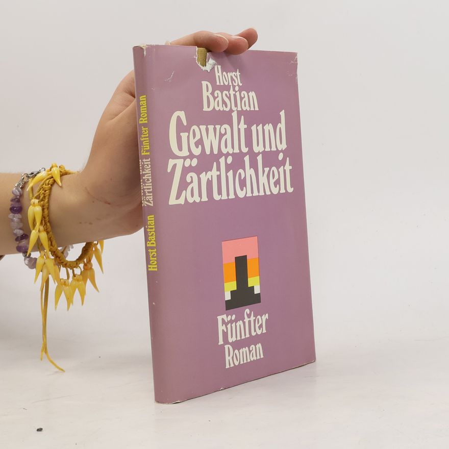 Horst Bastian Gewalt und Zärtlichkeit