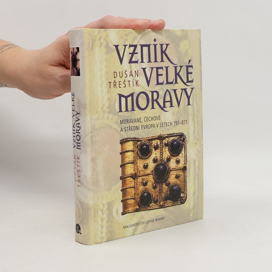 Dušan Třeštík Vznik Velké Moravy: Moravé, Čechové a Střední Evropa v letech 791-871