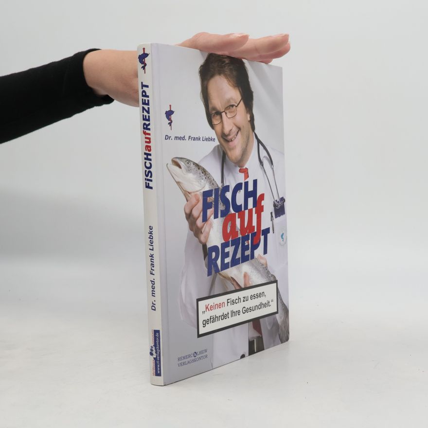 Dr.Frank Liebke Fisch auf Rezept - KEINEN Fisch zu essen, gefährdet Ihre Gesundheit.