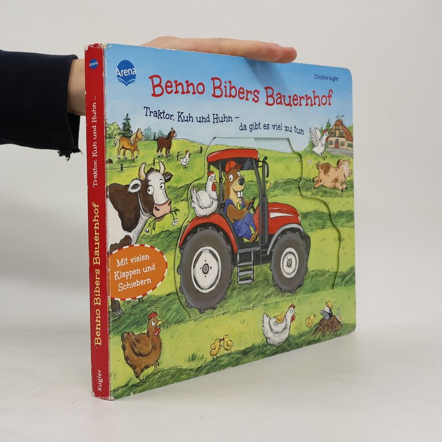 Christine Kugler Benno Bibers Bauernhof - Traktor, Kuh und Huhn – da gibt es viel zu tun