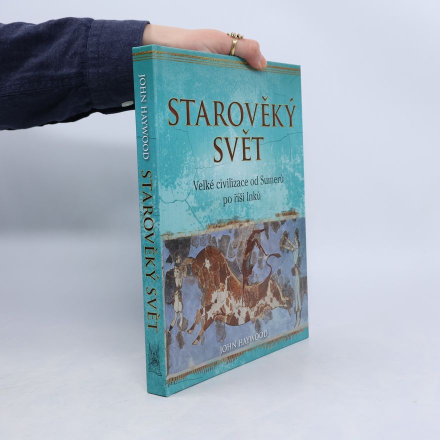 John Haywood Starověký svět: Velké civilizace od Sumerů po říši Inků