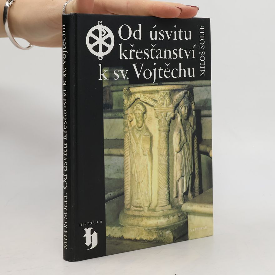 Miloš Šolle Od úsvitu křesťanství k sv. Vojtěchu