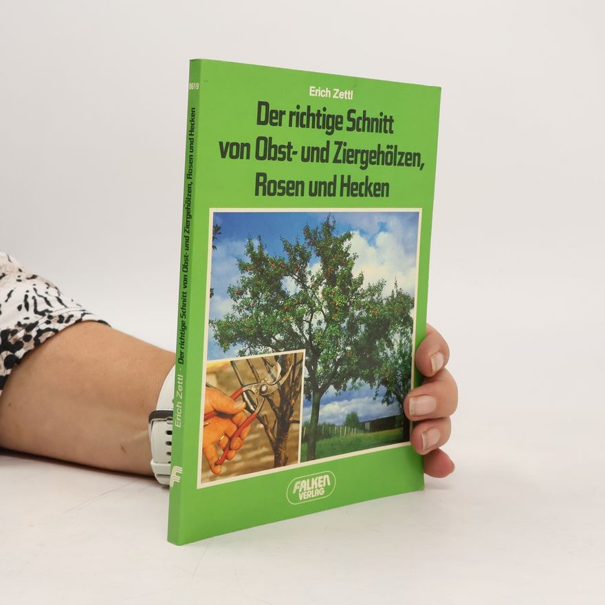 Erich Zettl Der richtige Schnitt von Obst- und Ziergehölzen, Rosen und Hecken