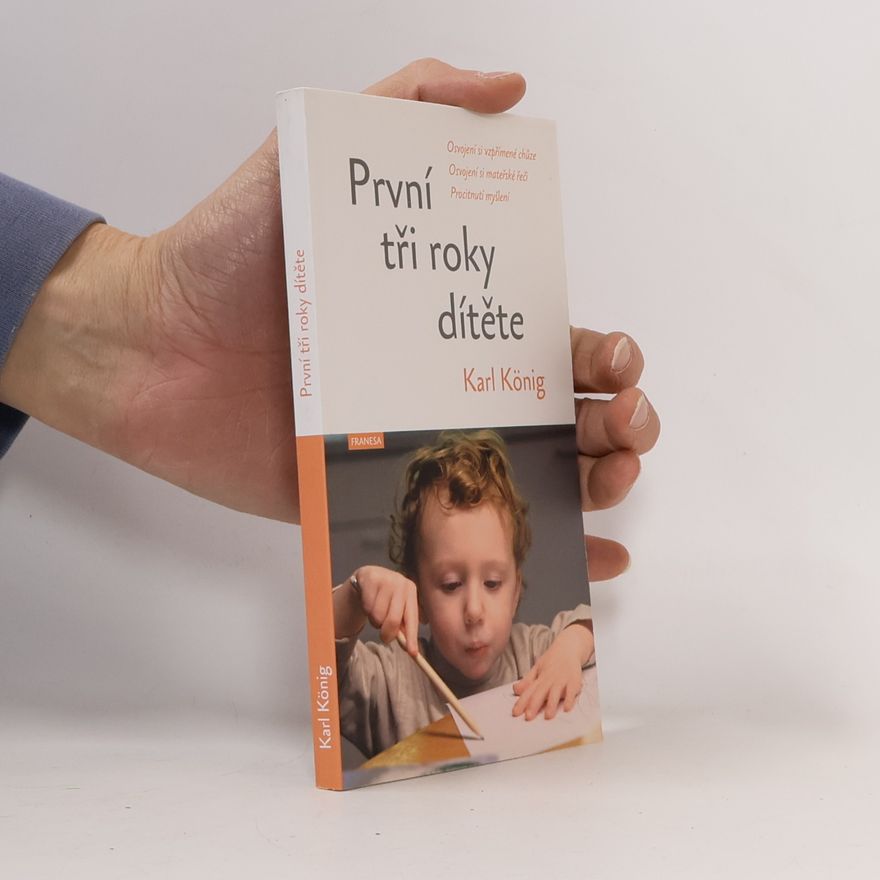 Karl König První tři roky dítěte : osvojení si vzpřímené chůze, osvojení si mateřské řeči, procitnutí myšlení