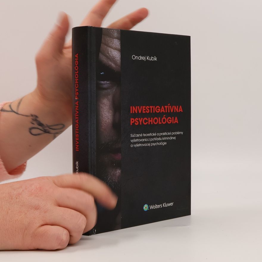 Ondrej Kubík Investigatívna psychológia. Súčasné teoretické a praktické problémy vyšetrovania z pohľadu kriminálnej a vyšetrovacej psychológie