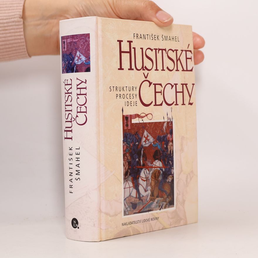 František Šmahel Husitské Čechy. Struktury, procesy, ideje