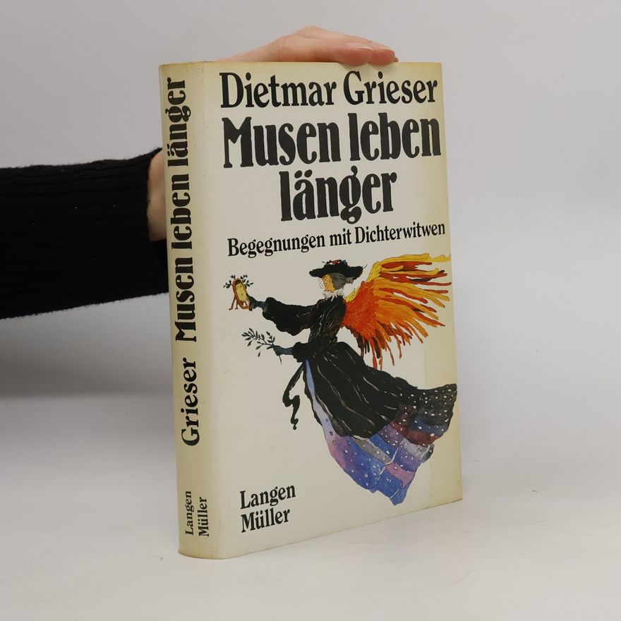 Dietmar Grieser Musen leben länger: Begegnungen mit Dichterwitwen