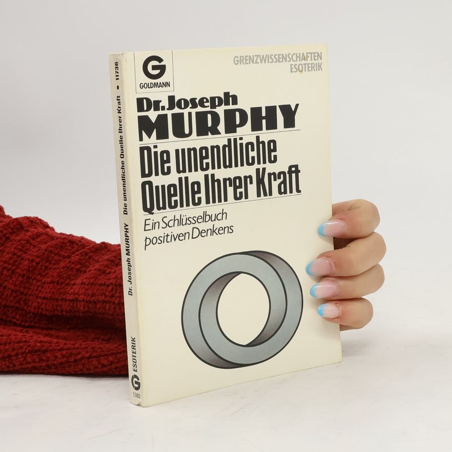 Dr. Joseph Murphy Die unendliche Quelle Ihrer Kraft