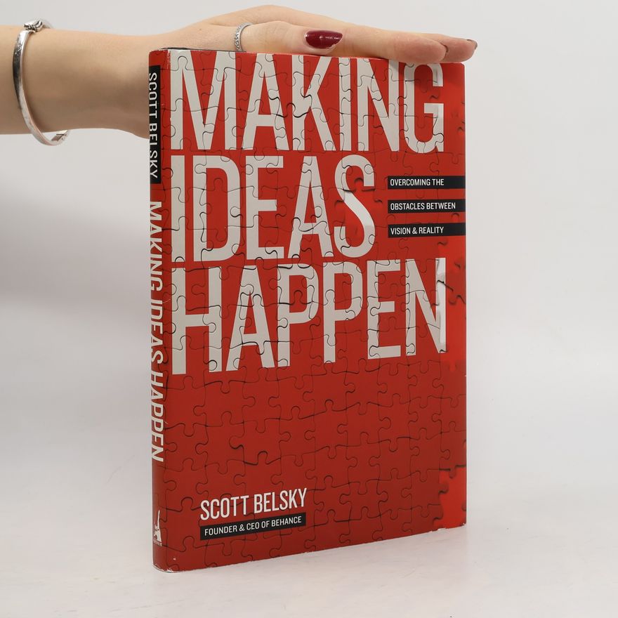 Scott Belsky Making ideas happen : overcoming the obstacles between vision and reality