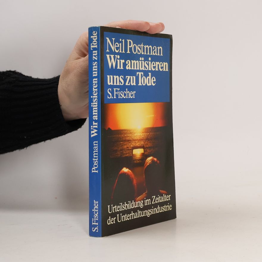 Neil Postman Wir amüsieren uns zu Tode