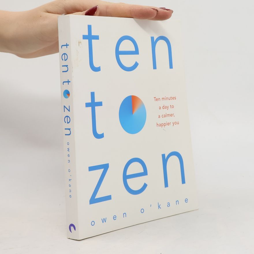 Owen O'Kane Ten to zen : ten minutes a day to a calmer, happier you