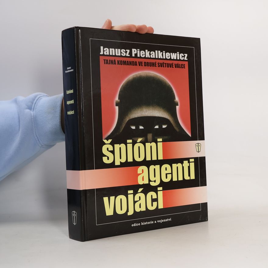 Janusz Piekalkiewicz Špióni, agenti, vojáci. Tajná komanda ve druhé světové válce