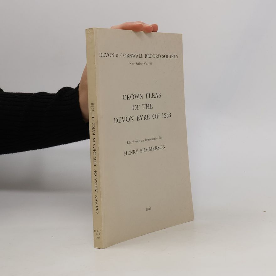 Henry Summerson Devon and Cornwall Record Society - 28: Crown Pleas of the Devon Eyre of 1238