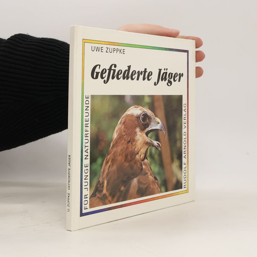 Uwe Zuppke Gefiederte Jäger. Für junge Naturfreunde fotografiert und aufgeschrieben