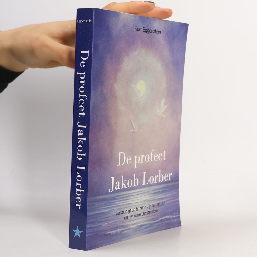 Kurt Eggenstein De profeet Jakob Lorber verkondigt ophanden zijnde rampen en het ware christendom