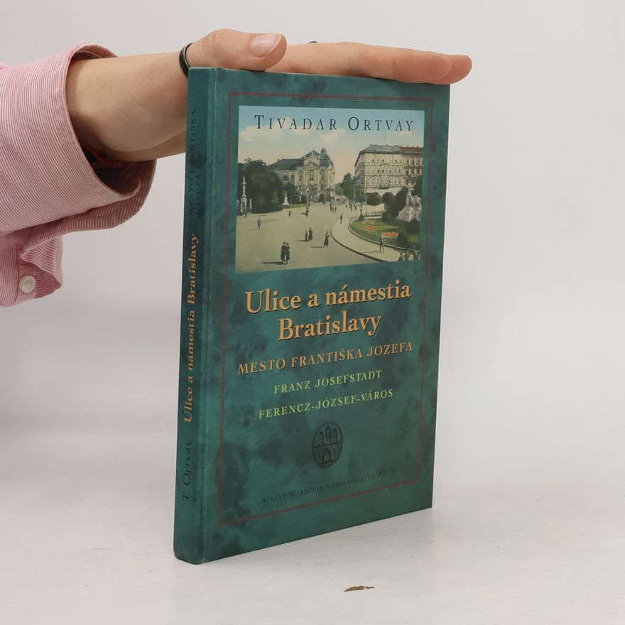 Tivadar Ortvay Ulice a námestia Bratislavy – Mesto Františka Jozefa Franz Josefstadt, Ferencz-Józef-város
